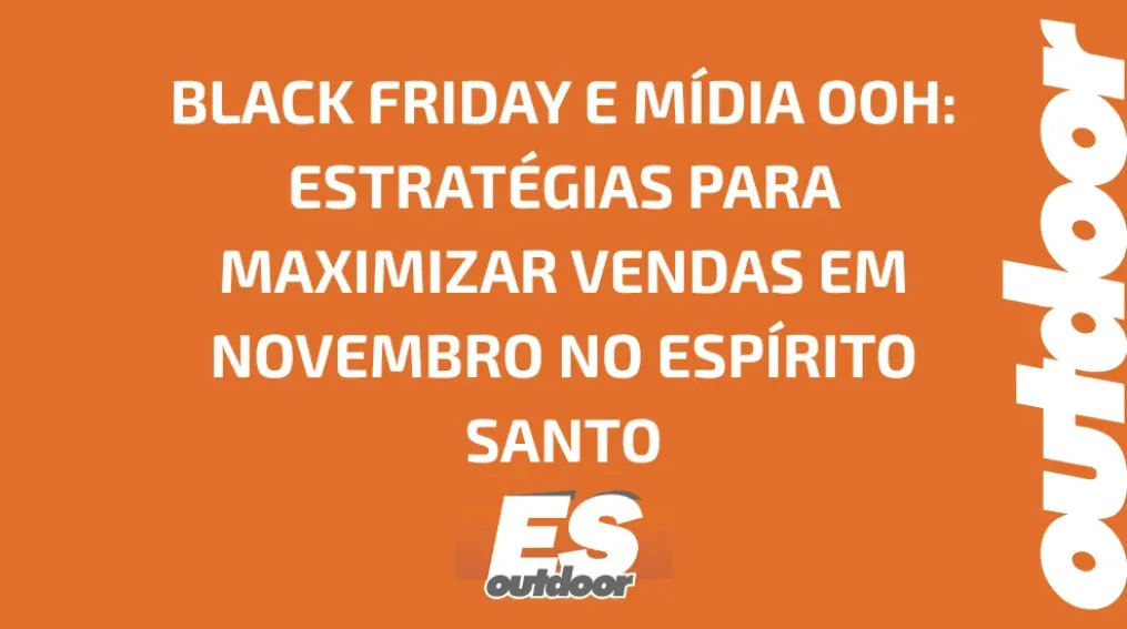BLACK FRIDAY E M&Iacute;DIA OOH: ESTRAT&Eacute;GIAS PARA MAXIMIZAR VENDAS EM NOVEMBRO NO ESP&Iacute;RITO SANTO