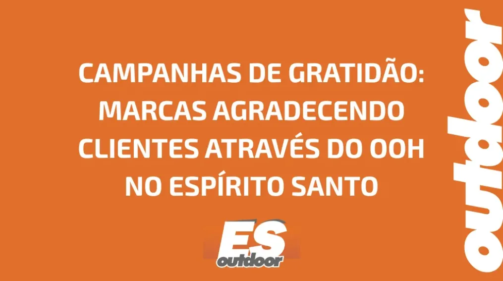 CAMPANHAS DE GRATID&Atilde;O: MARCAS AGRADECENDO CLIENTES ATRAV&Eacute;S DO OOH NO ESP&Iacute;RITO SANTO