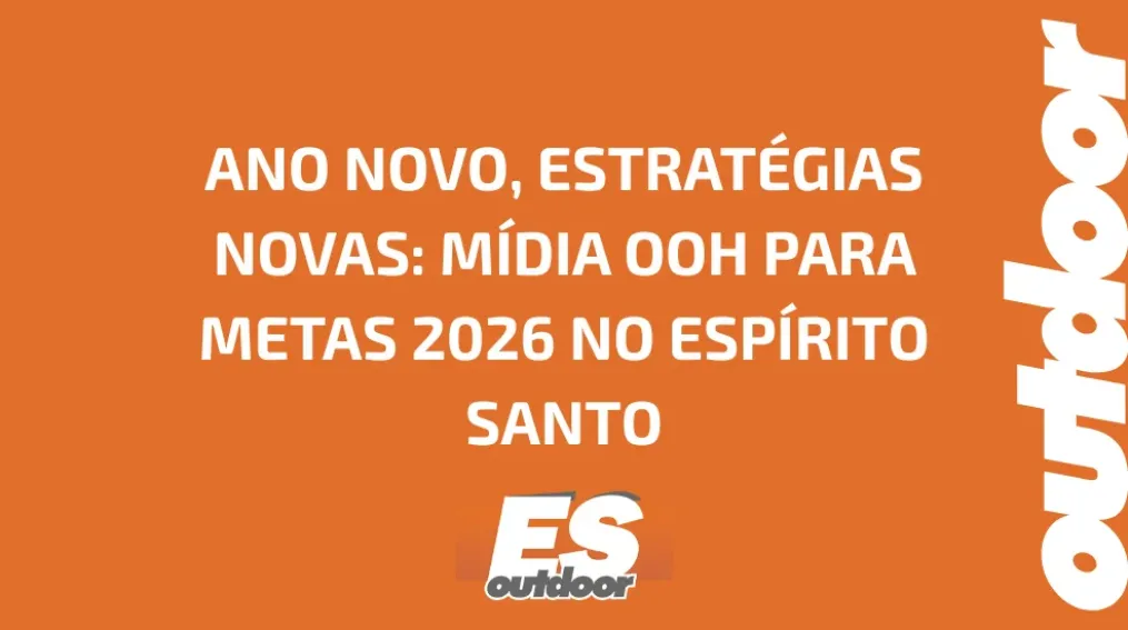 ANO NOVO, ESTRAT&Eacute;GIAS NOVAS: M&Iacute;DIA OOH PARA METAS 2026 NO ESP&Iacute;RITO SANTO