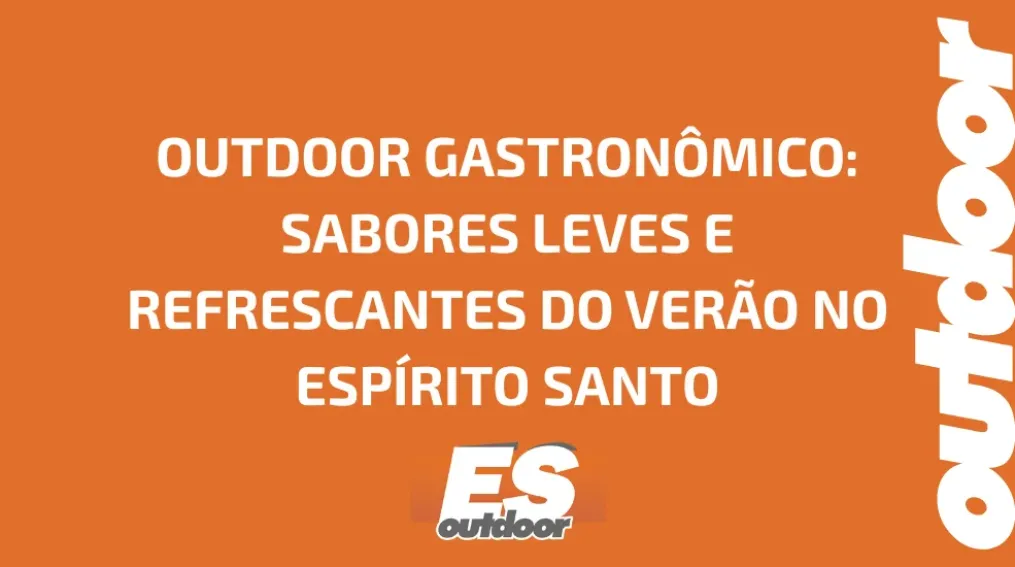 OUTDOOR GASTRON&Ocirc;MICO: SABORES LEVES E REFRESCANTES DO VER&Atilde;O NO ESP&Iacute;RITO SANTO