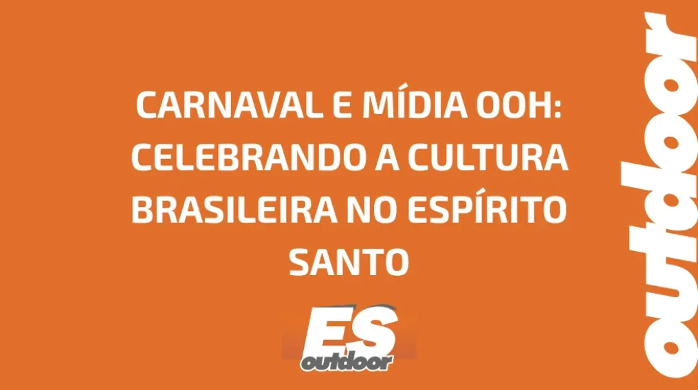 CARNAVAL E M&Iacute;DIA OOH: CELEBRANDO A CULTURA BRASILEIRA NO ESP&Iacute;RITO SANTO