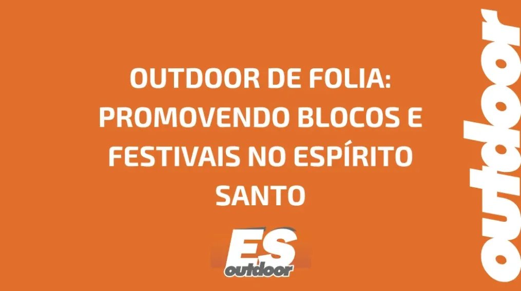 OUTDOOR DE FOLIA: PROMOVENDO BLOCOS E FESTIVAIS NO ESP&Iacute;RITO SANTO