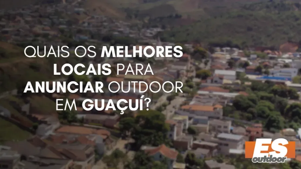 Quais os melhores locais para anunciar OUTDOOR em GUA&Ccedil;U&Iacute;?