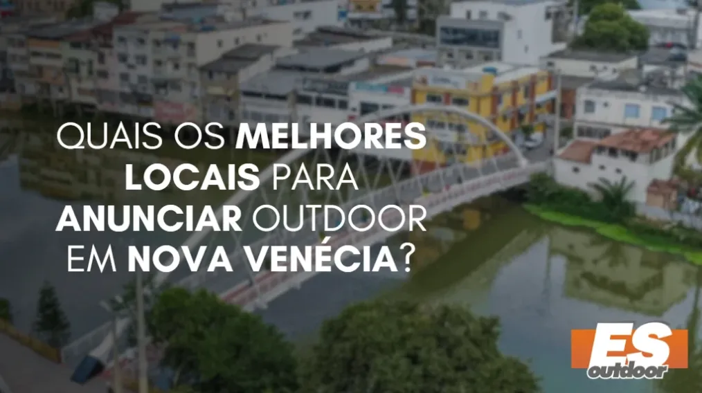 Quais os melhores locais para anunciar OUTDOOR em NOVA VEN&Eacute;CIA?