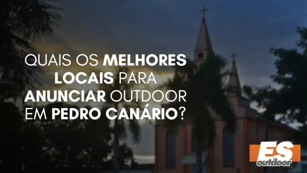 Quais os melhores locais para anunciar OUTDOOR em PEDRO CAN&Aacute;RIO?