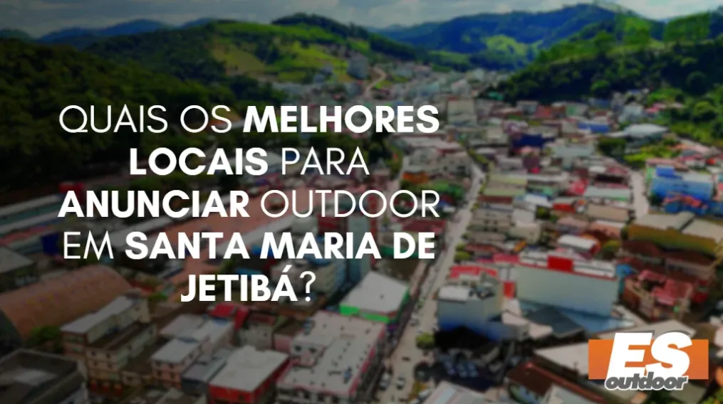 Quais os melhores locais para anunciar OUTDOOR em SANTA MARIA DE JETIB&Aacute;?