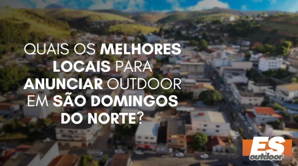 Quais os melhores locais para anunciar OUTDOOR em S&Atilde;O DOMINGOS DO NORTE?