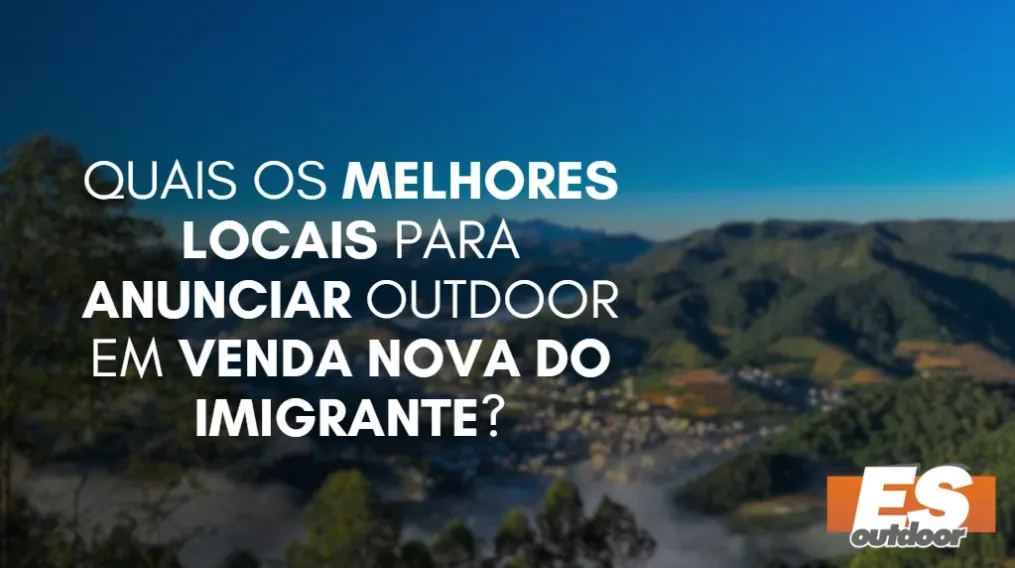 Quais os melhores locais para anunciar OUTDOOR em VENDA NOVA DO IMIGRANTE?