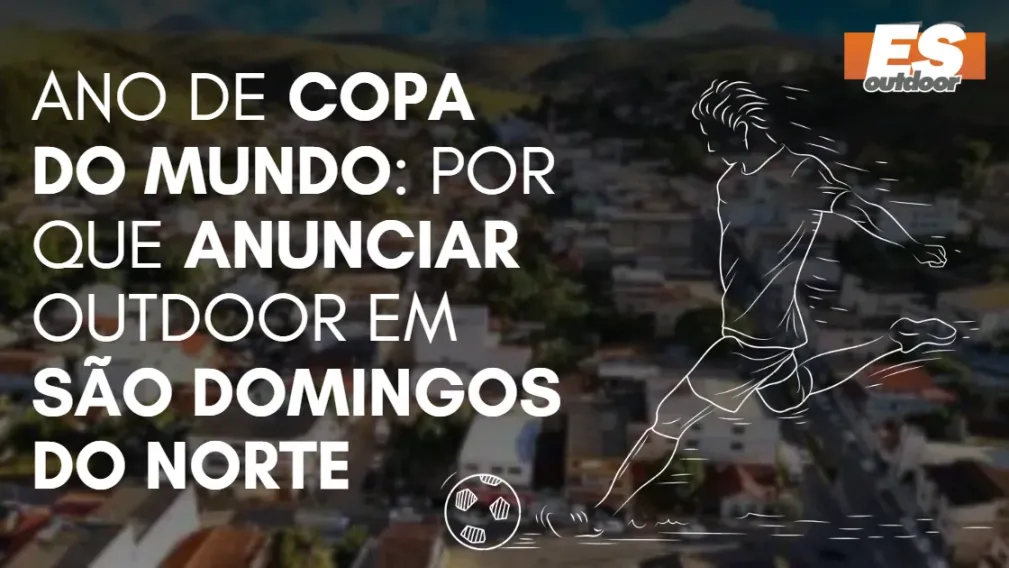 Ano de Copa do Mundo: por que anunciar outdoor em S&atilde;o Domingos do Norte