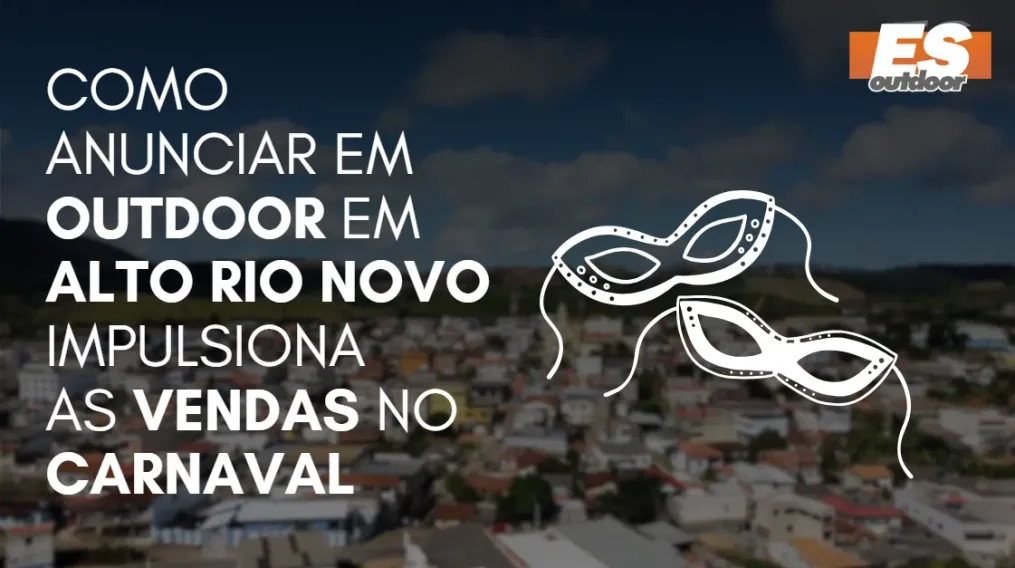 Como Anunciar em outdoor em Alto Rio Novo impulsiona  as vendas no CARNAVAL