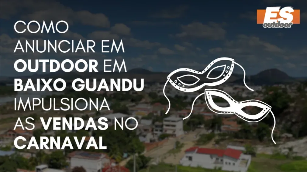 Como Anunciar em outdoor em Baixo Guandu impulsiona  as vendas no CARNAVAL