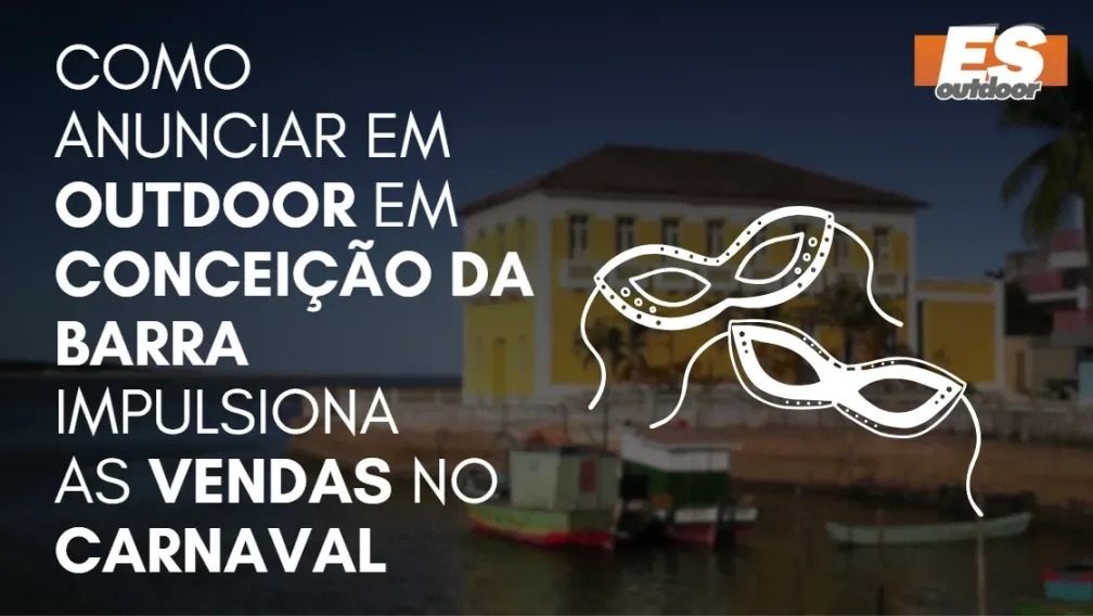 Como Anunciar em outdoor em Concei&ccedil;&atilde;o da Barra impulsiona  as vendas no CARNAVAL