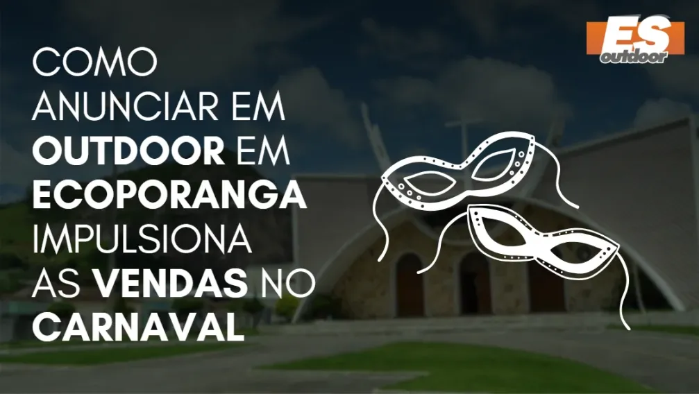 Como Anunciar em outdoor em Ecoporanga impulsiona  as vendas no CARNAVAL