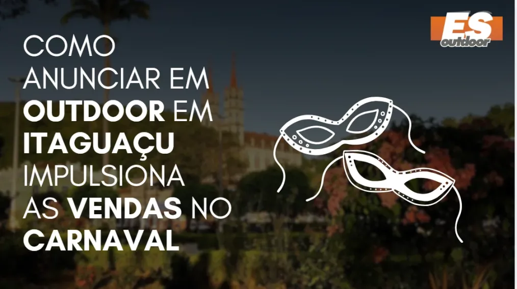 Como Anunciar em outdoor em Itagua&ccedil;u impulsiona  as vendas no CARNAVAL