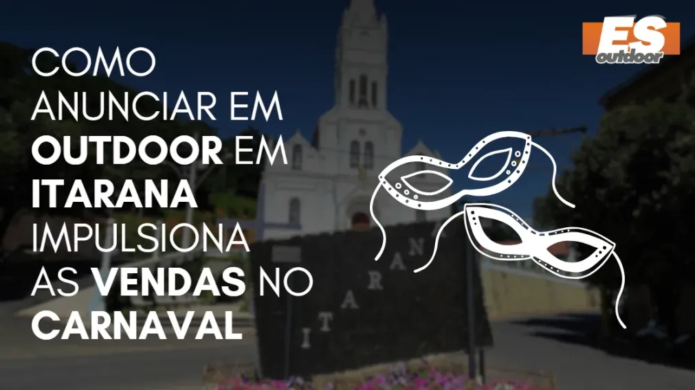 Como Anunciar em outdoor em Itarana impulsiona  as vendas no CARNAVAL