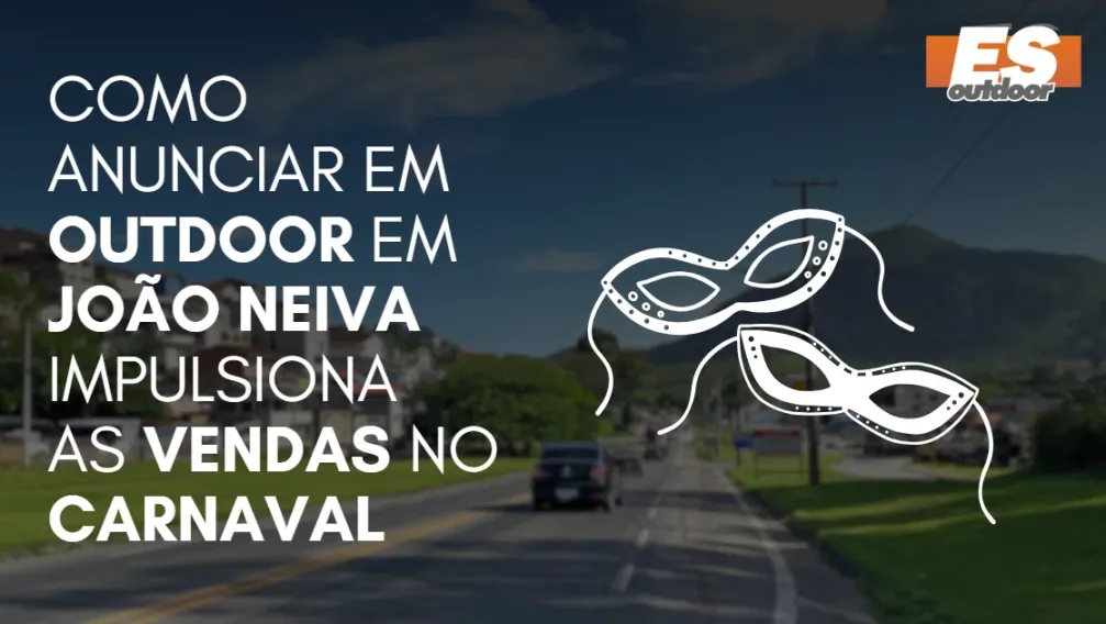 Como Anunciar em outdoor em Jo&atilde;o Neiva impulsiona  as vendas no CARNAVAL