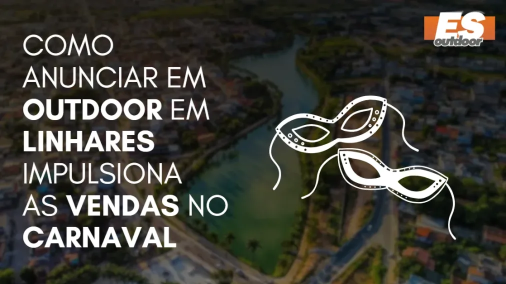Como Anunciar em outdoor em Linhares impulsiona  as vendas no CARNAVAL