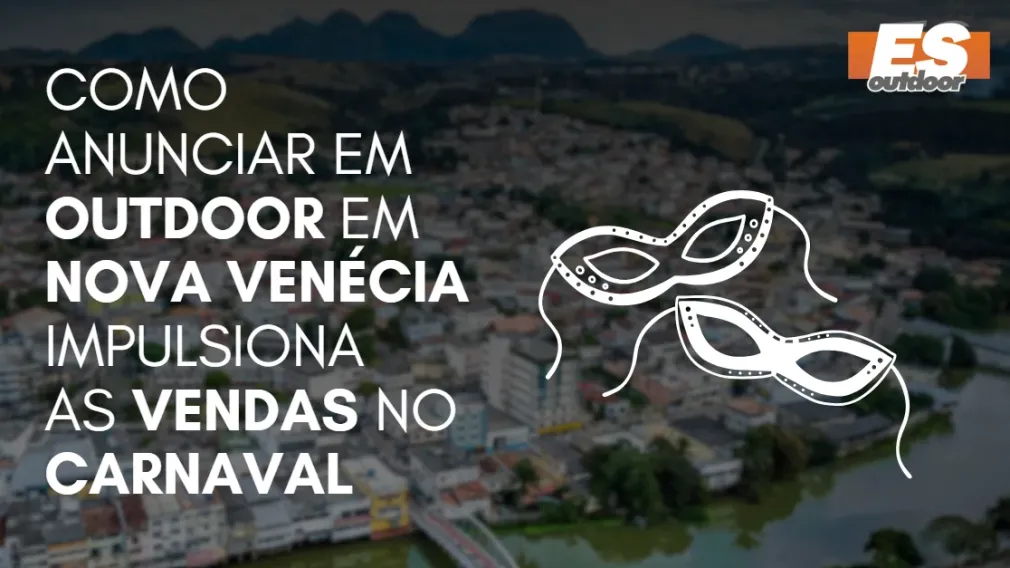Como Anunciar em outdoor em Nova Ven&eacute;cia impulsiona  as vendas no CARNAVAL