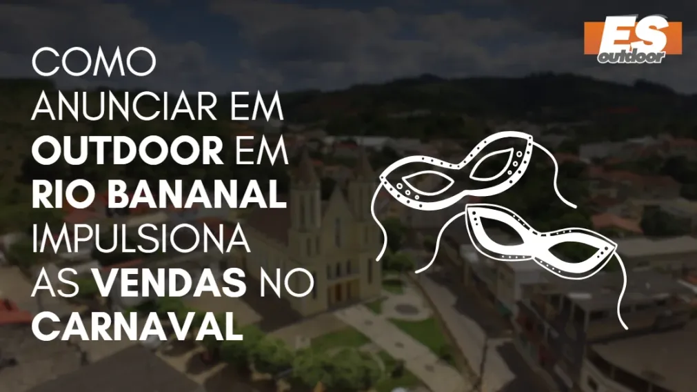 Como Anunciar em outdoor em Rio Bananal impulsiona  as vendas no CARNAVAL