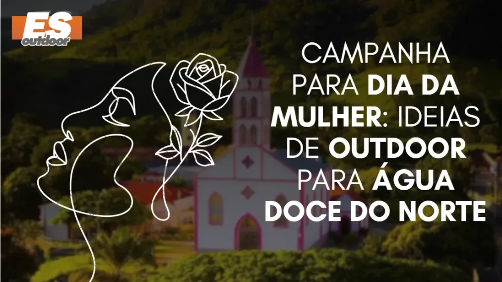 Campanha para o Dia da Mulher: Ideias de Outdoor para &Aacute;gua Doce do Norte