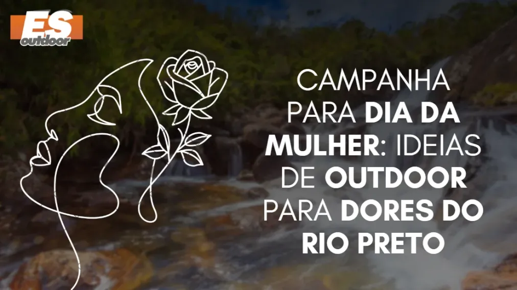 Campanha para o Dia da Mulher: Ideias de Outdoor para Dores do Rio Preto