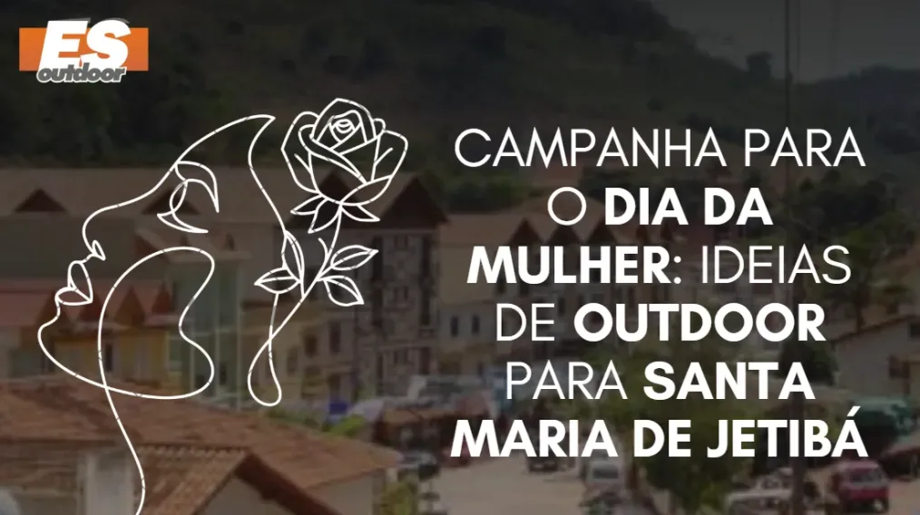 Campanha para o Dia da Mulher: Ideias de Outdoor para Santa Maria de Jetib&aacute;