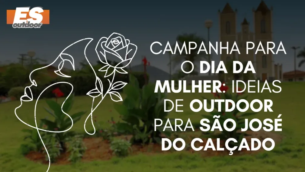 Campanha para o Dia da Mulher: Ideias de Outdoor para S&atilde;o Jos&eacute; do Cal&ccedil;ado