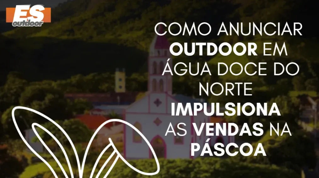 Como anunciar outdoor em &Aacute;gua Doce do Norte impulsiona as vendas na P&aacute;scoa
