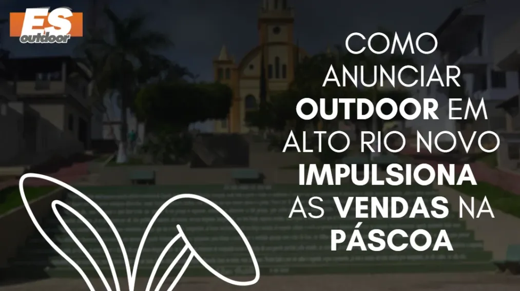 Como anunciar outdoor em Alto Rio Novo impulsiona as vendas na P&aacute;scoa
