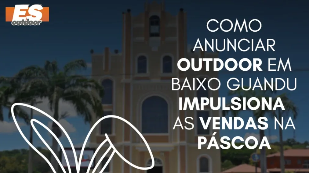 Como anunciar outdoor em Baixo Guandu impulsiona as vendas na P&aacute;scoa