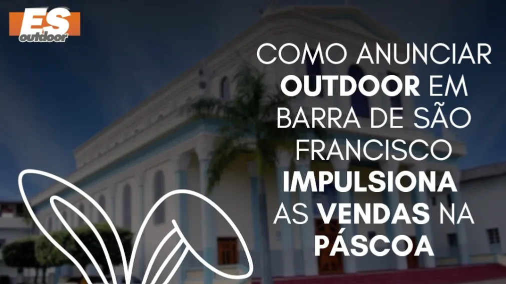 Como anunciar outdoor em Barra de S&atilde;o Francisco impulsiona as vendas na P&aacute;scoa