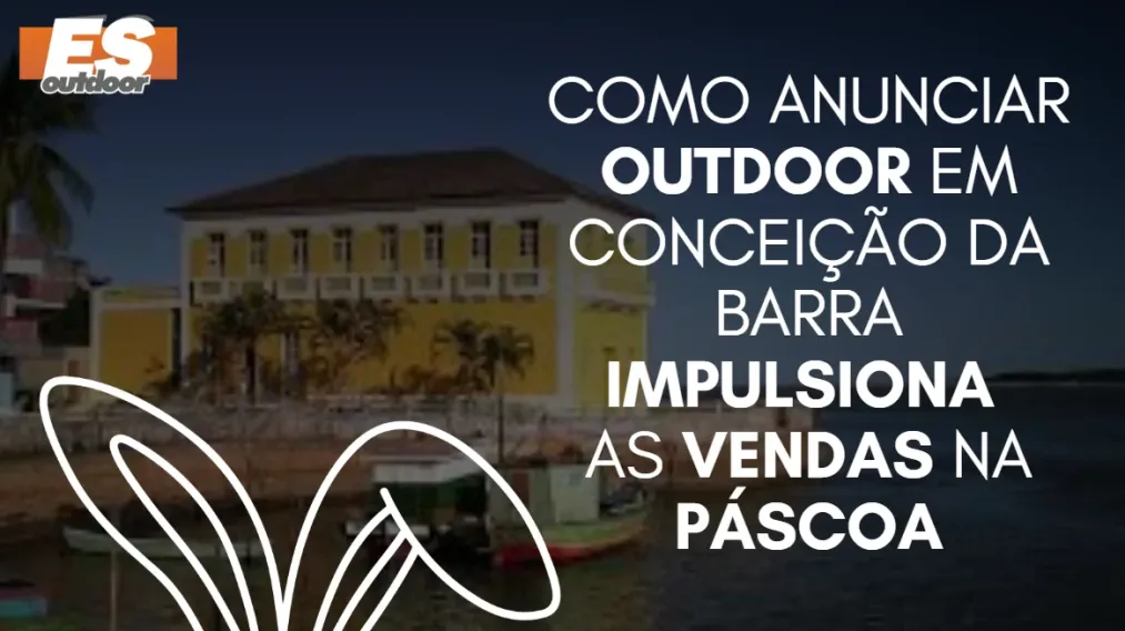 Como anunciar outdoor em Concei&ccedil;&atilde;o da Barra impulsiona as vendas na P&aacute;scoa