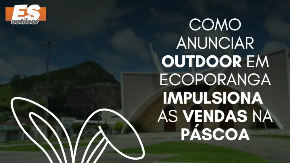 Como anunciar outdoor em Ecoporanga impulsiona as vendas na P&aacute;scoa