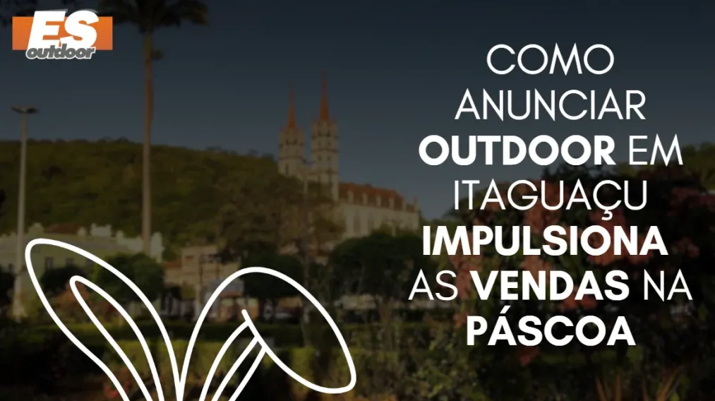 Como anunciar outdoor em Itagua&ccedil;u impulsiona as vendas na P&aacute;scoa