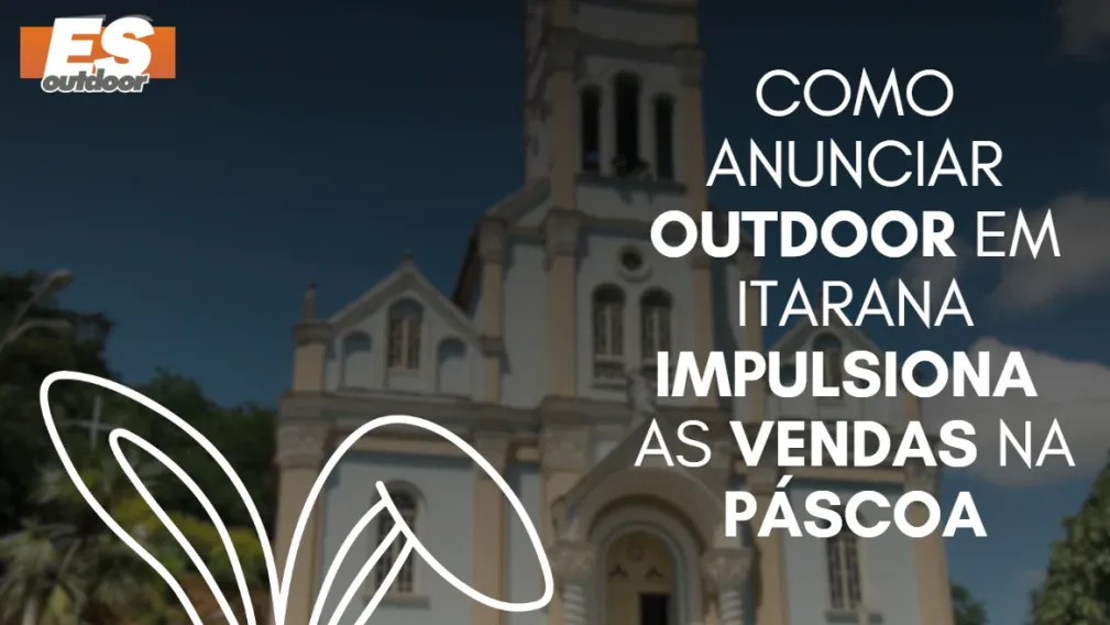 Como anunciar outdoor em Itarana impulsiona as vendas na P&aacute;scoa