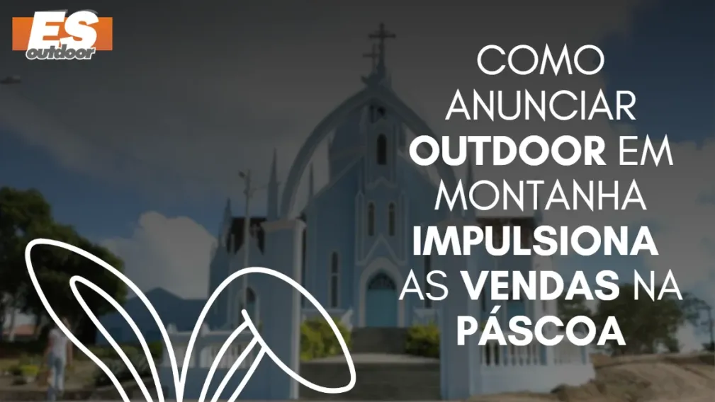 Como anunciar outdoor em Montanha impulsiona as vendas na P&aacute;scoa