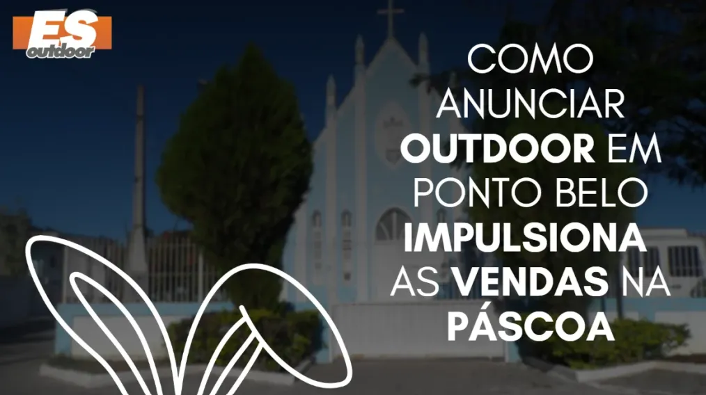 Como anunciar outdoor em Ponto Belo impulsiona as vendas na P&aacute;scoa