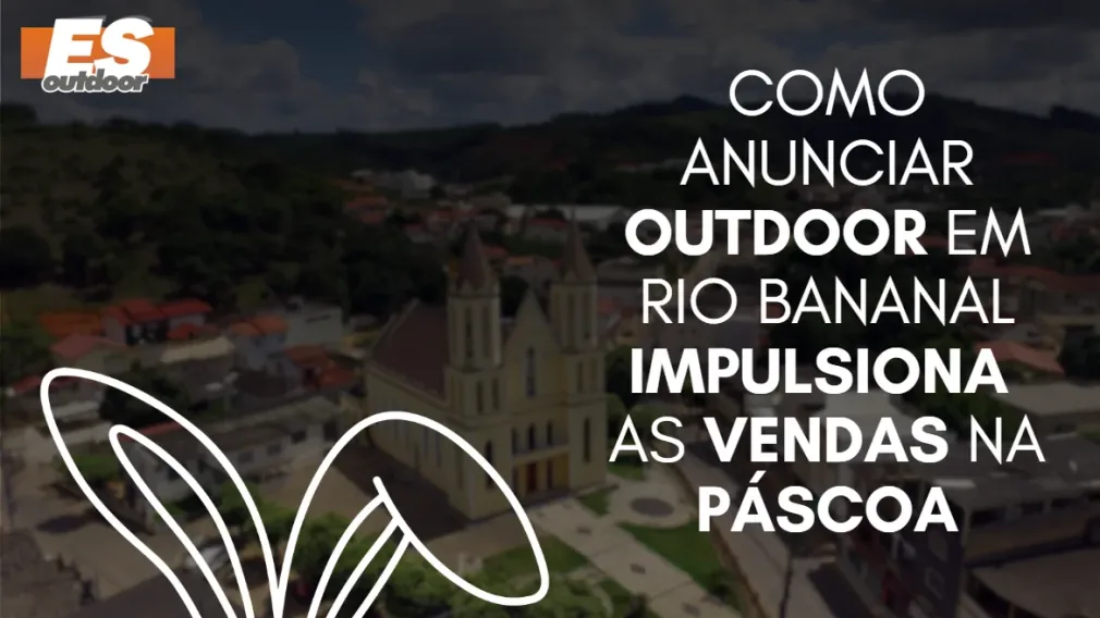 Como anunciar outdoor em Rio Bananal impulsiona as vendas na P&aacute;scoa