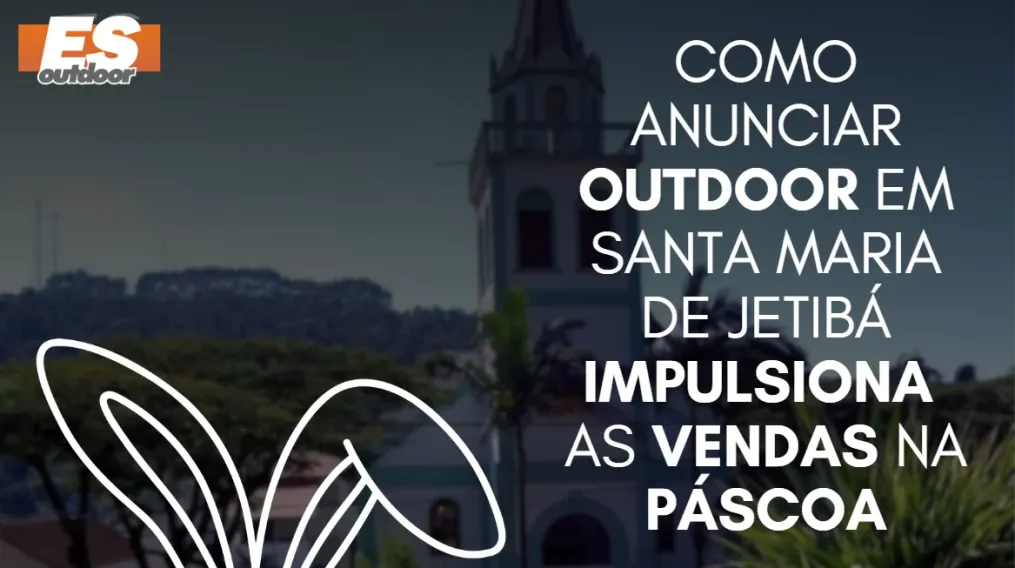 Como anunciar outdoor em Santa Maria de Jetib&aacute; impulsiona as vendas na P&aacute;scoa