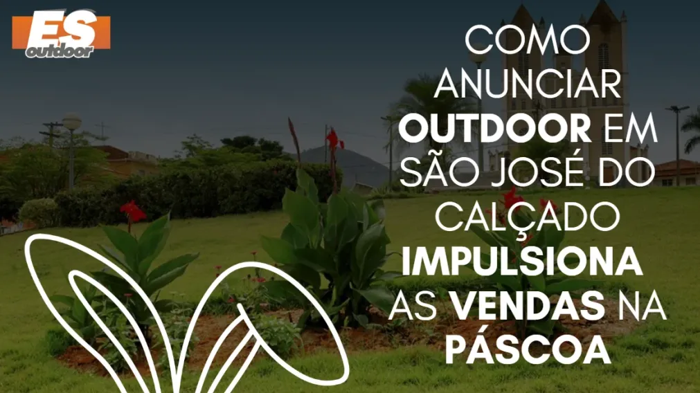 Como anunciar outdoor em S&atilde;o Jos&eacute; do Cal&ccedil;ado impulsiona as vendas na P&aacute;scoa