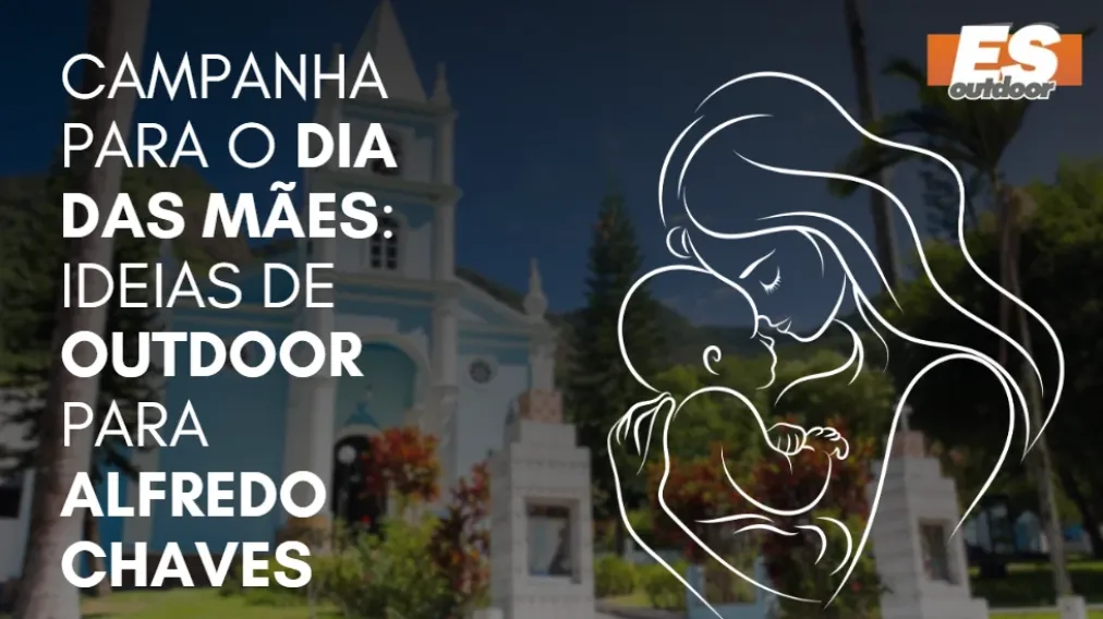 Campanha para o Dia das M&atilde;es: Ideias de Outdoor para Alfredo Chaves