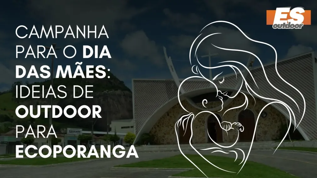 Campanha para o Dia das M&atilde;es: Ideias de Outdoor para Ecoporanga