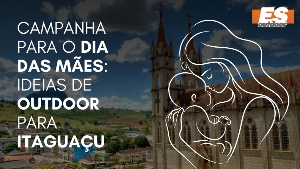 Campanha para o Dia das M&atilde;es: Ideias de Outdoor para Itagua&ccedil;u