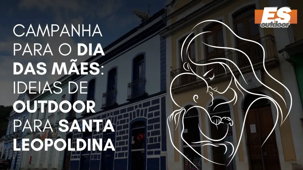 Campanha para o Dia das M&atilde;es: Ideias de Outdoor para Santa Leopoldina