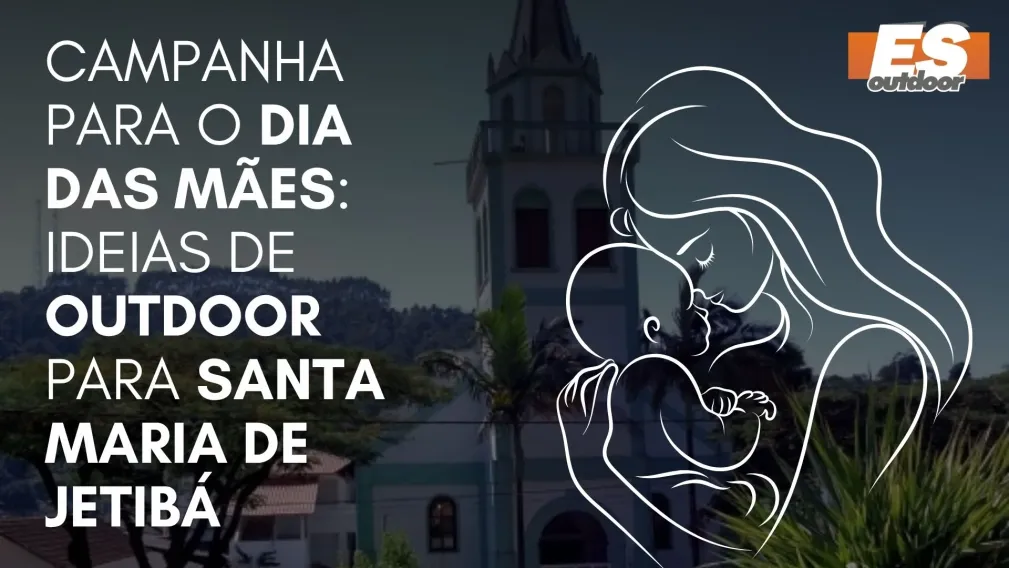 Campanha para o Dia das M&atilde;es: Ideias de Outdoor para Santa Maria de Jetib&aacute;