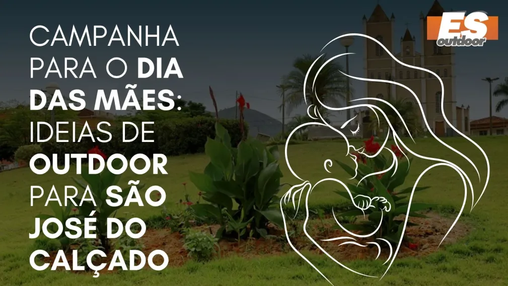 Campanha para o Dia das M&atilde;es: Ideias de Outdoor para S&atilde;o Jos&eacute; do Cal&ccedil;ado