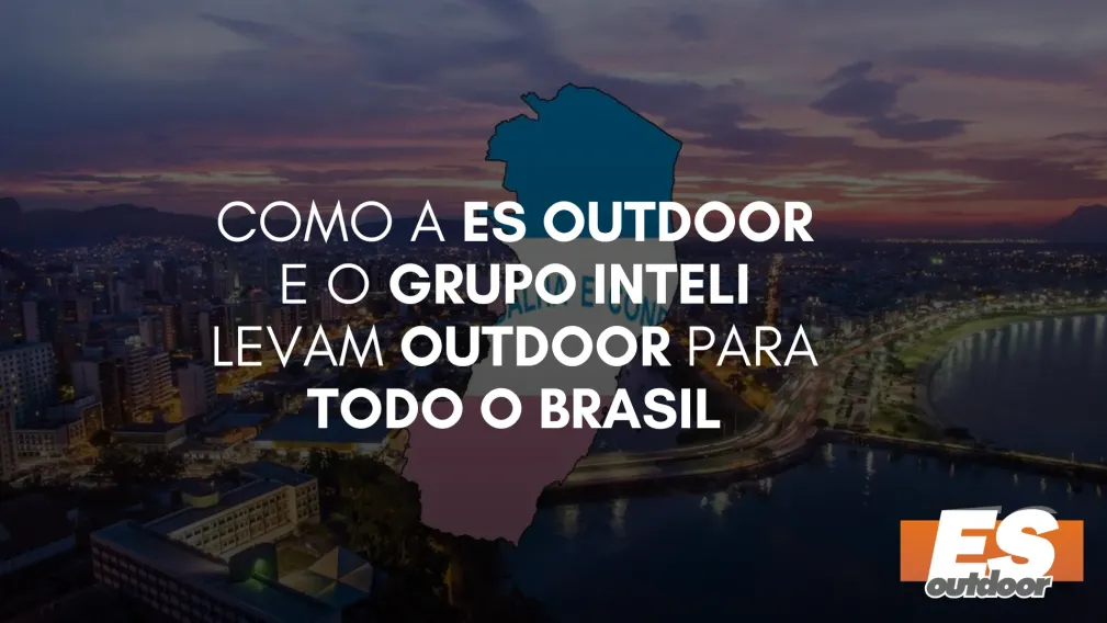 Como a ES Outdoor e o Grupo Inteli Levam Outdoor para Todo o Brasil