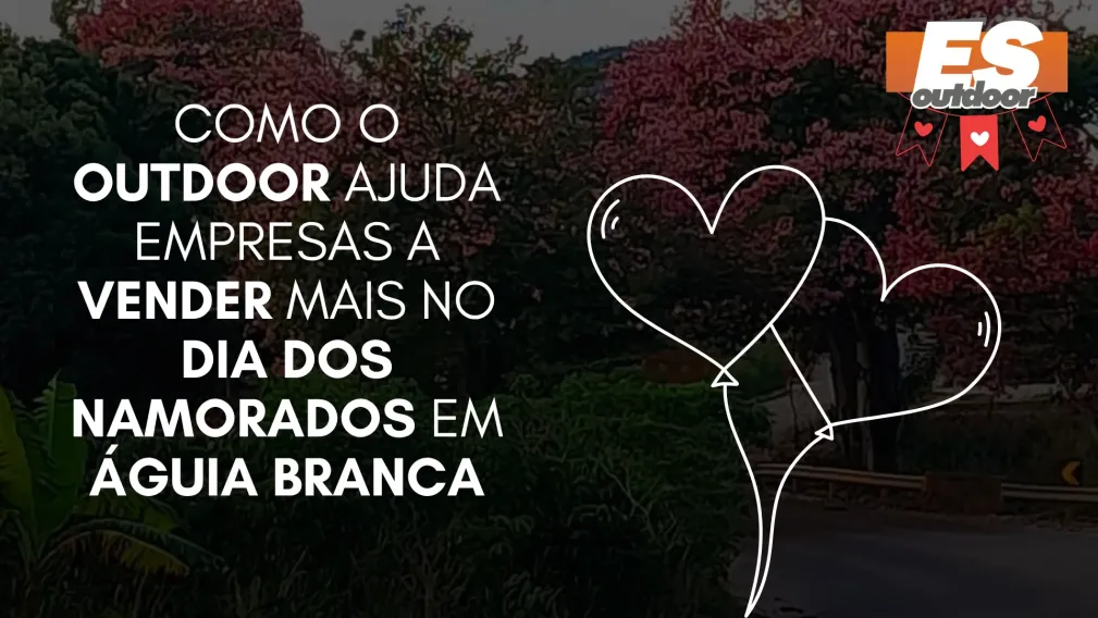 Como o Outdoor Ajuda Empresas a Vender Mais no Dia dos Namorados em &Aacute;guia Branca