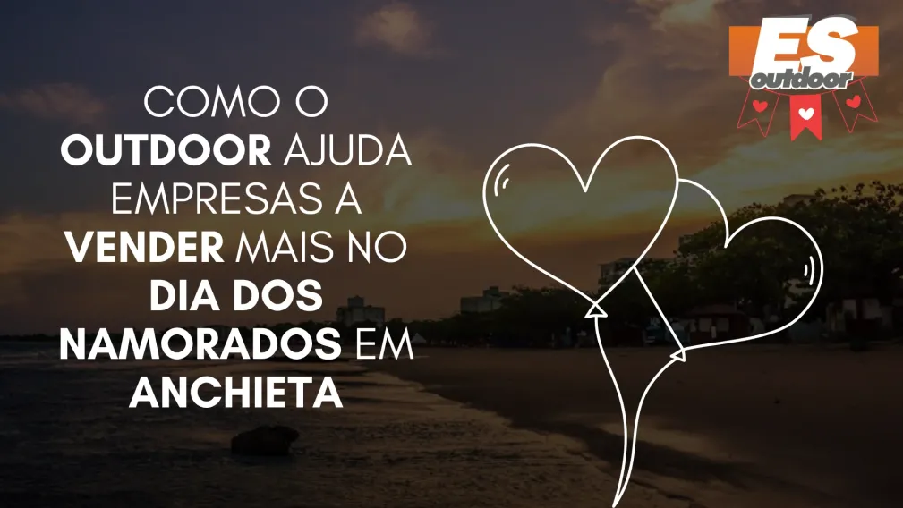 Como o Outdoor Ajuda Empresas a Vender Mais no Dia dos Namorados em Anchieta
