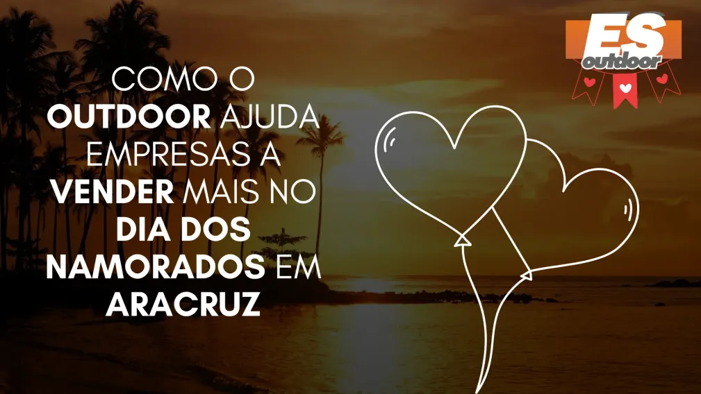 Como o Outdoor Ajuda Empresas a Vender Mais no Dia dos Namorados em Aracruz